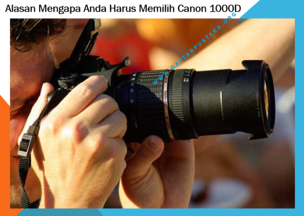 Alasan Mengapa Anda Harus Memilih Canon 1000D